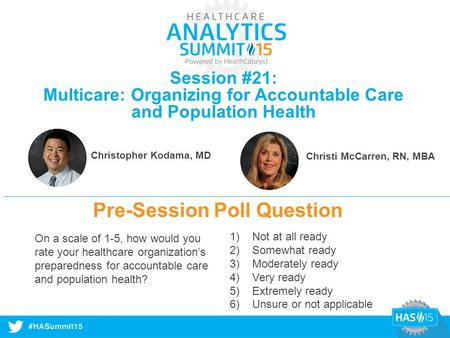 #HASummit14 Session #21: Multicare: Organizing for Accountable Care and Population Health Christopher Kodama, MD Christi McCarren, RN, MBA Pre-Session.