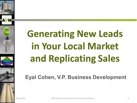 Eyal Cohen, V.P. Business Development 1 Generating New Leads in Your Local Market and Replicating Sales May 2011APM Annual International Partners Conference.