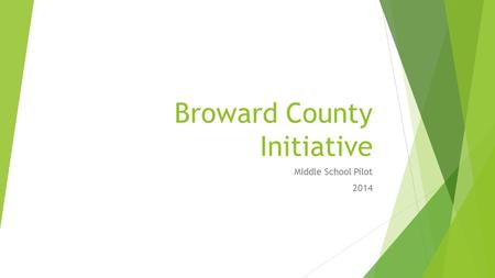 Broward County Initiative Middle School Pilot 2014.