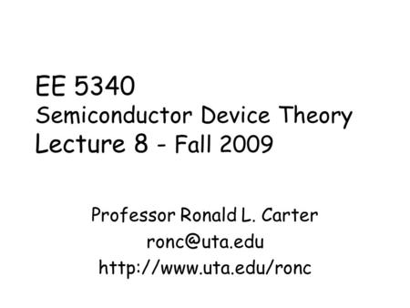 EE 5340 Semiconductor Device Theory Lecture 8 - Fall 2009 Professor Ronald L. Carter