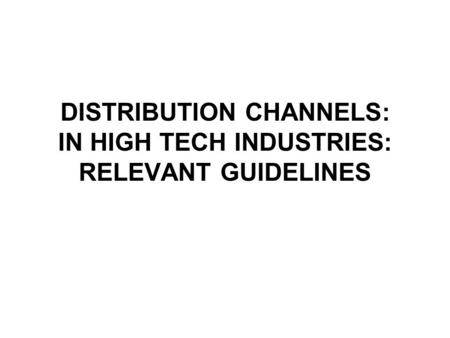 DISTRIBUTION CHANNELS: IN HIGH TECH INDUSTRIES: RELEVANT GUIDELINES.