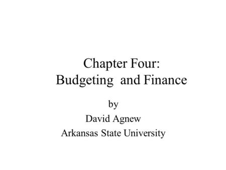 Chapter Four: Budgeting and Finance by David Agnew Arkansas State University.