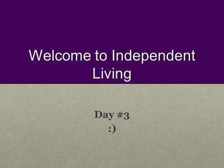 Welcome to Independent Living Day #3 :). Life Quotes… What do you think of when you see these quotes? Jot down your descriptions in your notes. What do.