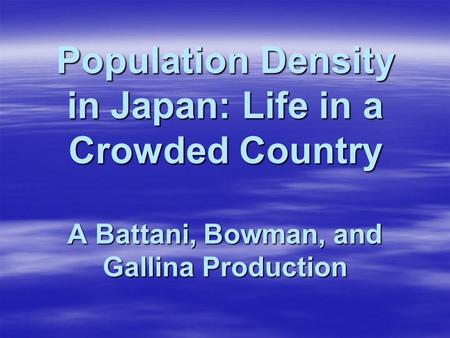 Population Density in Japan: Life in a Crowded Country A Battani, Bowman, and Gallina Production.