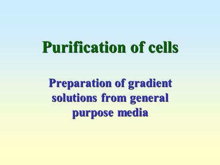 Purification of cells Preparation of gradient solutions from general purpose media.