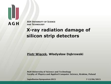 X-ray radiation damage of silicon strip detectors AGH University of Science and Technology Faculty of Physics and Applied Computer Science, Kraków, Poland.