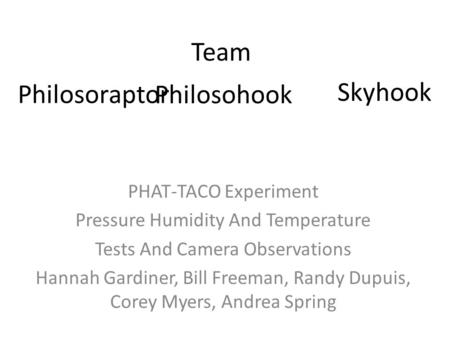 Philosoraptor PHAT-TACO Experiment Pressure Humidity And Temperature Tests And Camera Observations Hannah Gardiner, Bill Freeman, Randy Dupuis, Corey Myers,