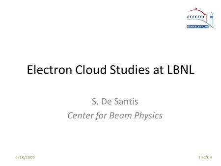 4/18/2009TILC’09 Electron Cloud Studies at LBNL S. De Santis Center for Beam Physics.