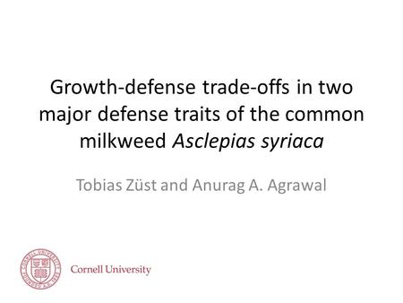 Growth-defense trade-offs in two major defense traits of the common milkweed Asclepias syriaca Tobias Züst and Anurag A. Agrawal.