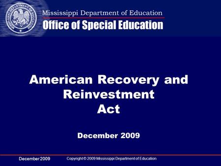 December 2009 Copyright © 2009 Mississippi Department of Education American Recovery and Reinvestment Act December 2009.