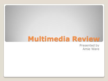 Multimedia Review Presented by Amie Ware. Software Terms Word Processor ◦An application designed for letter writing, reports, or charts and tables. (Microsoft.