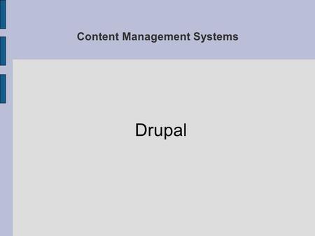 Content Management Systems Drupal. Content Introduction Setting up Drupal Structure Features Core functions Comparison of Joomla and Drupal Total Cost.
