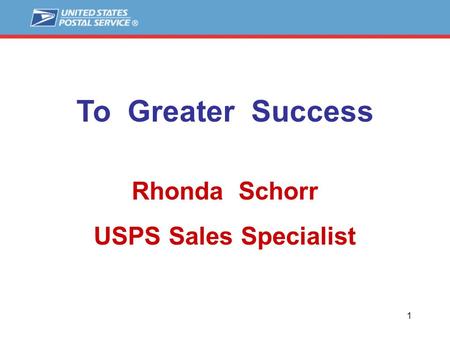 To Greater Success Rhonda Schorr USPS Sales Specialist.