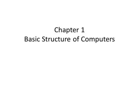Chapter 1 Basic Structure of Computers. Chapter Outline computer types, structure, and operation instructions and programs numbers, arithmetic operations,