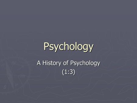 Psychology A History of Psychology (1:3). Roots From Ancient Greece ► Plato, Socrates, and “Know thyself”  Introspection – “looking within”  Socrates.