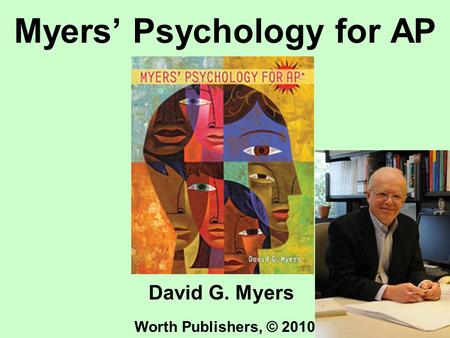 Myers’ Psychology for AP David G. Myers Worth Publishers, © 2010.