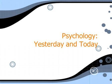 Psychology: Yesterday and Today. What Is Psychology? Psychology is the science of mental processes and behavior. What is science? What are mental processes?