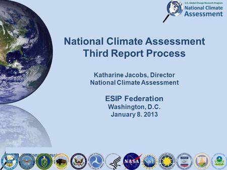 National Climate Assessment Third Report Process Katharine Jacobs, Director National Climate Assessment ESIP Federation Washington, D.C. January 8. 2013.