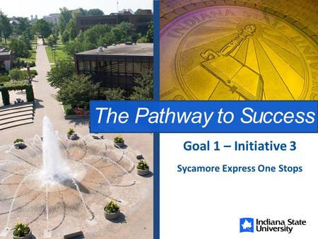 The Pathway to Success Sycamore Express One Stops Goal 1 – Initiative 3.