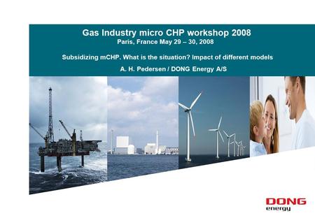 Gas Industry micro CHP workshop 2008 Paris, France May 29 – 30, 2008 Subsidizing mCHP. What is the situation? Impact of different models A. H. Pedersen.