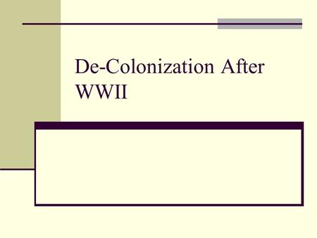 De-Colonization After WWII. De-Colonization Postwar era saw total collapse of colonial empires. Between 1947 and 1962, almost every colonial territory.