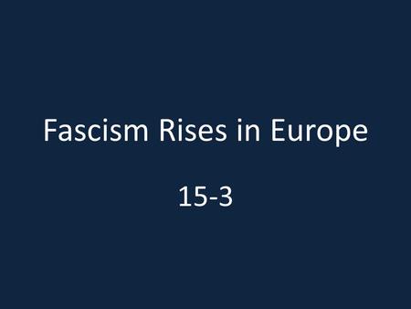 Fascism Rises in Europe 15-3. Faith Lost Countries lose faith in democracy because of worldwide depression – Turn to extremism.