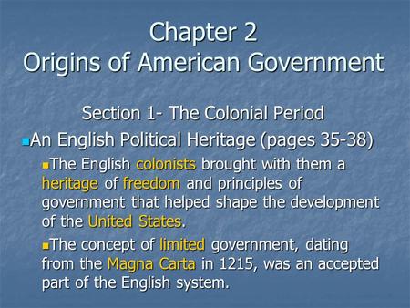 Chapter 2 Origins of American Government Section 1- The Colonial Period An English Political Heritage (pages 35-38) An English Political Heritage (pages.