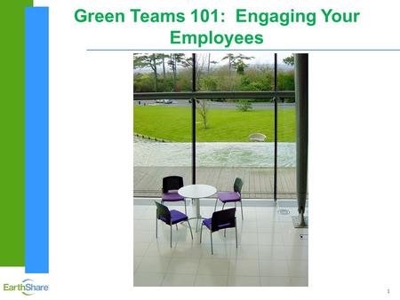 1 Green Teams 101: Engaging Your Employees. 2 The Business Case for Green Teams Cost Savings Solve Key Company Sustainability Issues Stronger Brand and.