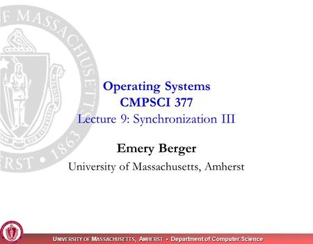 U NIVERSITY OF M ASSACHUSETTS, A MHERST Department of Computer Science Emery Berger University of Massachusetts, Amherst Operating Systems CMPSCI 377 Lecture.