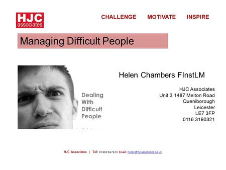 HJC Associates | Tel: 07402 667123   CHALLENGE MOTIVATE INSPIRE Managing Difficult People Helen.