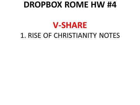DROPBOX ROME HW #4 V-SHARE 1. RISE OF CHRISTIANITY NOTES.