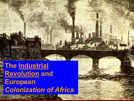 The Industrial Revolution and European Colonization of Africa.