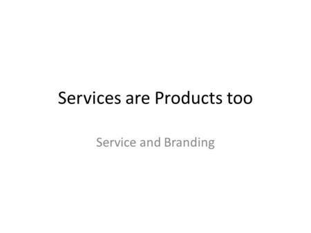 Services are Products too Service and Branding. What are we buying?