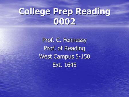 College Prep Reading 0002 Prof. C. Fennessy Prof. of Reading West Campus 5-150 Ext. 1645.
