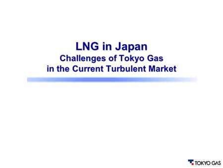 LNG in Japan Challenges of Tokyo Gas in the Current Turbulent Market
