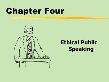 Chapter Four Ethical Public Speaking. Chapter Four Table of Contents zEthical Speaking and Responsibility zValues: The Foundation of Ethical Speaking.