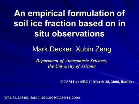 An empirical formulation of soil ice fraction based on in situ observations Mark Decker, Xubin Zeng Department of Atmospheric Sciences, the University.