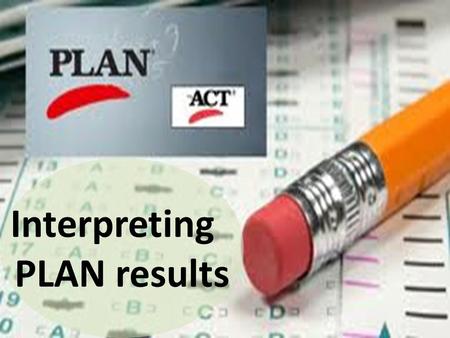 (Insert HS Name) Interpreting PLAN results. Please follow along using your child’s PLAN score report.