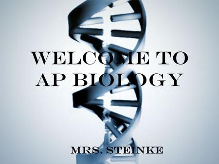 Welcome to AP BIOLOGY Mrs. Steinke. GOALS OF AP BIOLOGY Learn valuable skills to transition from high school to college curriculum. – Study skills for.
