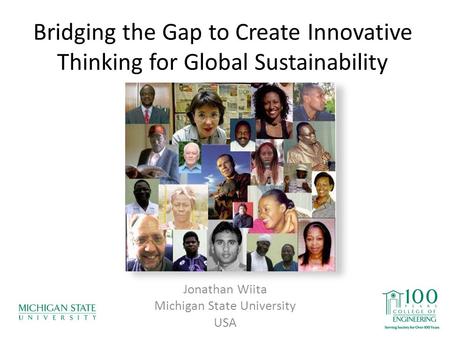 Jonathan Wiita Michigan State University USA Bridging the Gap to Create Innovative Thinking for Global Sustainability.