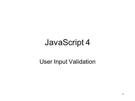 1 JavaScript 4 User Input Validation. 2 Input Validation One of the most useful applications of JavaScript is input validation Scripts in the page can.