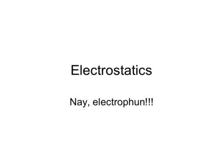 Electrostatics Nay, electrophun!!!. History The word electricity comes from the Greek elektron which means “amber”. The “amber effect” is what we call.