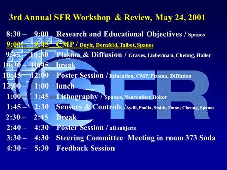 8:30 – 9:00Research and Educational Objectives / Spanos 9:00 – 9:45 CMP / Doyle, Dornfeld, Talbot, Spanos 9:45 – 10:30 Plasma & Diffusion / Graves, Lieberman,