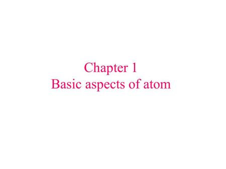 Chapter 1 Basic aspects of atom J. Robert Oppenheimer (1904-1967) Werner Heisenberg (1879-1976) Albert Einstein (1879-1955) Enrico Fermi (1901-1954)