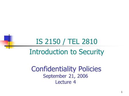 1 Confidentiality Policies September 21, 2006 Lecture 4 IS 2150 / TEL 2810 Introduction to Security.