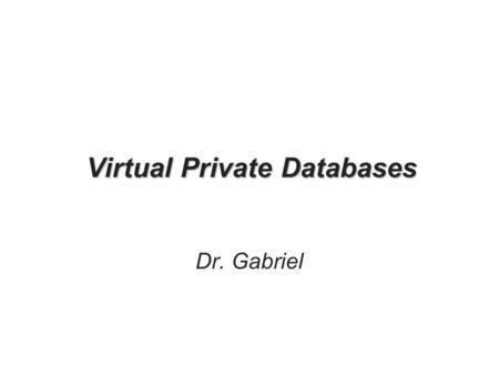 Virtual Private Databases Dr. Gabriel. 2 Overview of Virtual Private Databases A VPD deals with data access VPD controls data access at the row or column.