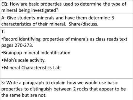 EQ: How are basic properties used to determine the type of mineral being investigated? A: Give students minerals and have them determine 3 characteristics.