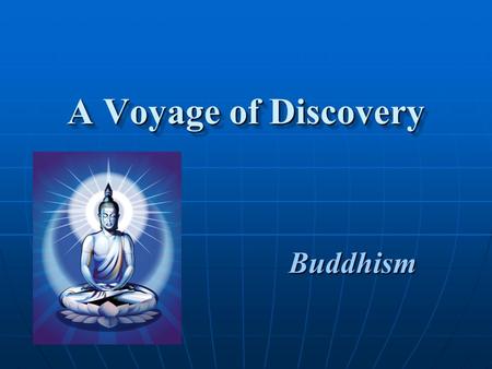 A Voyage of Discovery Buddhism Buddhism. The Basics A purpose of Buddhism is to be enlightened about that which is realA purpose of Buddhism is to be.