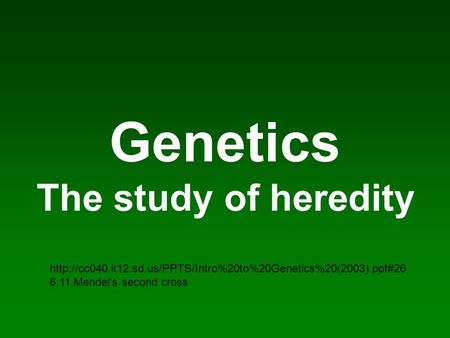 Genetics The study of heredity  6,11,Mendel’s second cross.