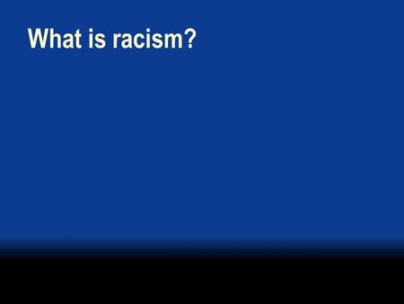 What is racism?. A system A system of structuring opportunity and assigning value What is racism?